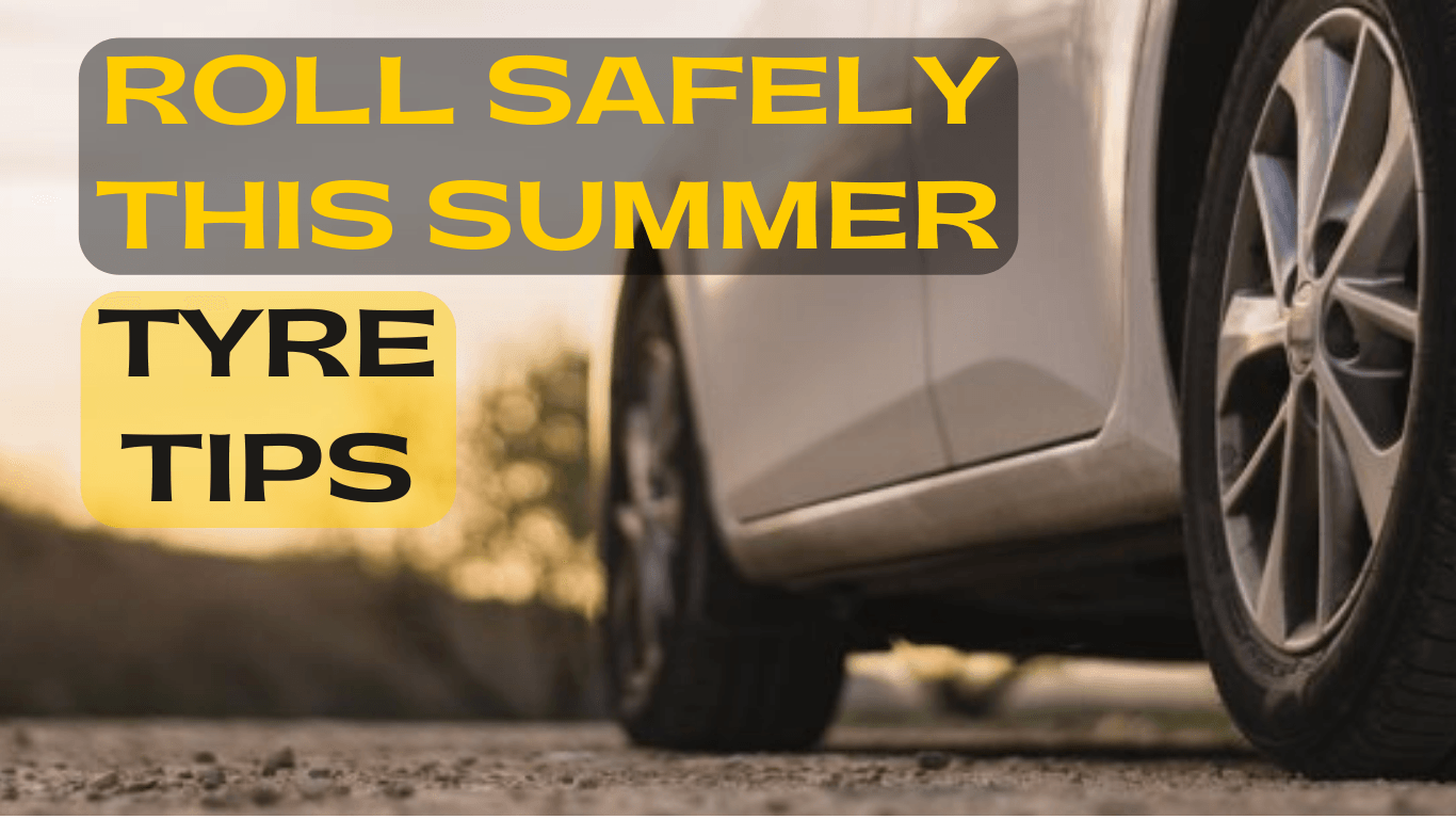 Roll Safely this Summer- Top 5 Tips for your Car Tyres