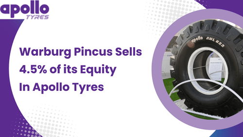 Warburg Pincus Sells 4.5% of its Equity In Apollo Tyres, Decreases its Holding to Half
