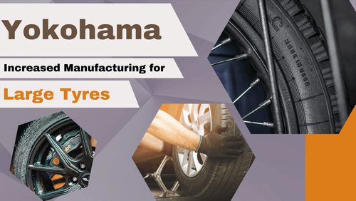 Yokohama Increased Manufacturing Amid Rapid Large Tyres Demand Growth 